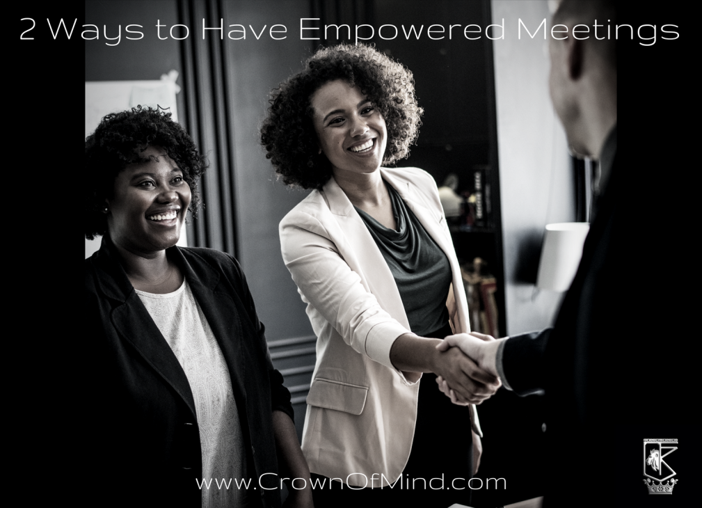 2 Ways to Have Empowered Meetings - CrownOfMind.Com